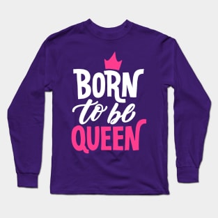 Born to be Queen Long Sleeve T-Shirt